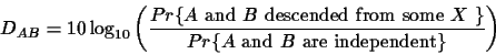 \begin{displaymath}D_{AB} = 10 \log_{10} \left ( \frac { Pr \{ \mbox{$A$\space a...
... \mbox{$A$\space and $B$\space are
independent} \} } \right ) \end{displaymath}