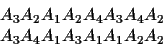 \begin{displaymath}\begin{array}{c}
A_3A_2A_1A_2A_4A_3A_4A_2\\
A_3A_4A_1A_3A_1A_1A_2A_2\end{array} \end{displaymath}