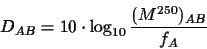 \begin{displaymath}D_{AB} = 10 \cdot \log_{10} \frac{(M^{250})_{AB}}{f_A} \end{displaymath}