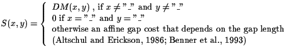 $S(x, y) = \left\{ { \begin{tabular}{l}
$DM(x, y)$ , if $x \neq ''\_''$\space ...
... the gap length \\
\cite{Altschul86,BennerIndels93}
\end{tabular}}
\right.$