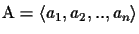 $\mbox{\rm A}
= \langle a_1, a_2, .., a_n\rangle$