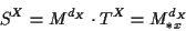 \begin{displaymath}S^X = M^{d_X} \cdot T^X = M_{*x}^{d_X} \end{displaymath}