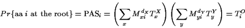 \begin{displaymath}Pr\{ \mbox{aa $i$\space at the root} \} = \mbox{PAS}_i =
\lef...
...\right )
\left ( \sum_y M^{d_Y}_{y i} T^Y_{y} \right ) = T_i^O
\end{displaymath}