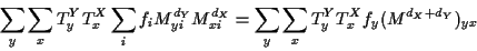 \begin{displaymath}\sum_y \sum_x T_y^Y T_x^X \sum_i f_i M_{yi}^{d_Y} M_{xi}^{d_X} =
\sum_y \sum_x T_y^Y T_x^X f_y (M^{d_X+d_Y} )_{yx}
\end{displaymath}
