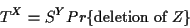 \begin{displaymath}T^X = S^Y Pr \{ \mbox{deletion of} \; Z \} \end{displaymath}