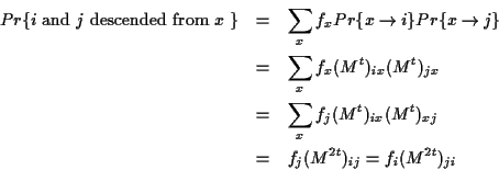 \begin{eqnarray*}Pr \{ \mbox{$i$\space and $j$\space descended from $x$ } \}
& =...
..._{ix} (M^t)_{xj} \\
& = & f_j (M^{2t})_{ij} = f_i (M^{2t})_{ji}
\end{eqnarray*}