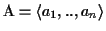 $\mbox{\rm A}= \langle a_1, .., a_n\rangle$