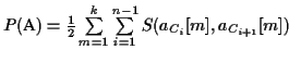 $ P(\mbox{\rm A}) = \frac{1}{2}\sum\limits_{m=1}^{k}
\sum\limits_{i=1}^{n-1} S(a_{C_{i}}[m], a_{C_{i+1}}[m])$
